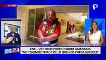 Coronel Víctor Revoredo no teme amenazas de muerte: 