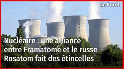 Nucléaire : une alliance entre Framatome et le russe Rosatom fait des étincelles
