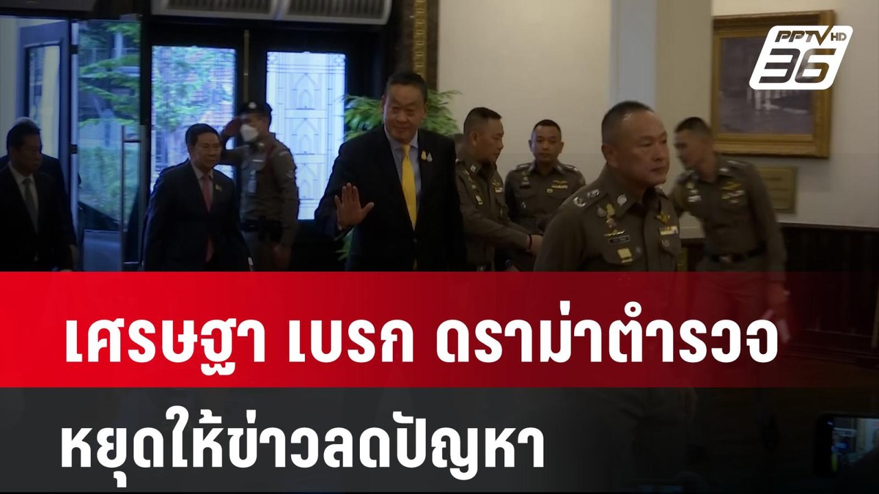 เศรษฐา เบรก ดราม่าตำรวจ-หยุดให้ข่าวลดปัญหา | เข...