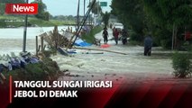 Tanggul Sungai Irigasi di Demak Jebol usai Diperbaiki, Banjir Terjang Permukiman Warga