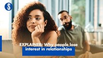 EXPLAINER: Why people lose interest in relationships