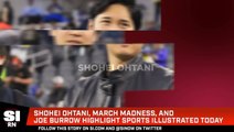 Shohei Ohtani, March Madness, and Joe Burrow Highlight Sports Illustrated Today