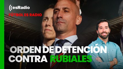 Fútbol es Radio: Orden de detención contra Luis Rubiales