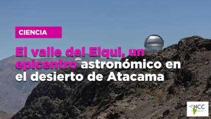 El valle del Elqui, un epicentro astronómico en el desierto de Atacama
