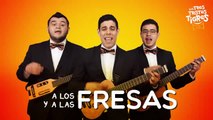 Los Tres Tristes Tigres: Mañanitas fresas