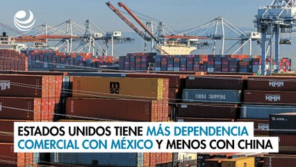 Estados Unidos tiene más dependencia comercial con México y menos con China