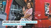 Xóchitl Gálvez Ruiz: Condena las leyes antiinmigrantes en Texas