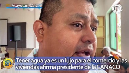 Tener agua en Acayucan ya es un lujo para el comercio y las viviendas afirma presidente de la CANACO