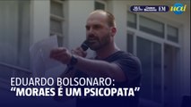 Eduardo Bolsonaro chama Moraes de ‘psicopata que jogou velhinhas na cadeia’