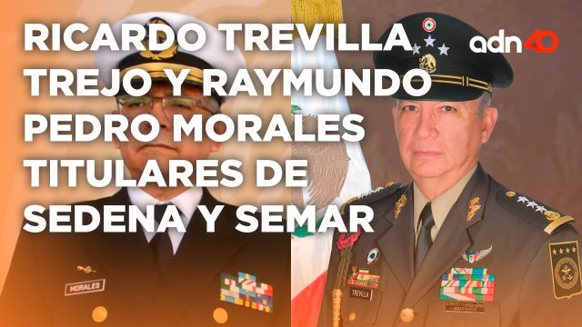Ricardo Trevilla Trejo y Raymundo Pedro Morales serán los próximos titulares de la Sedena y Semar