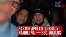 Pastor Apollo Quiboloy, nahuli na — Sec. Abalos | GMA Integrated Newsfeed