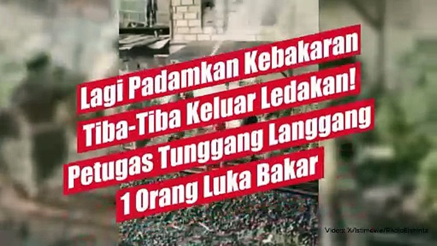 Lagi Padamkan Kebakaran Tiba-Tiba Keluar Ledakan! Petugas Tunggang Langgang 1 Orang Luka Bakar