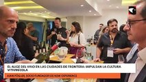 El auge del vino en las ciudades de frontera impulsan la cultura vitivinícola