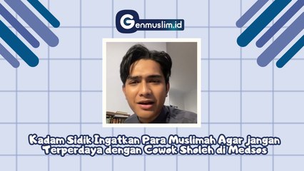 Kadam Sidik Ingatkan Para Muslimah Agar Jangan Terperdaya dengan Cowok Sholeh di Medsos