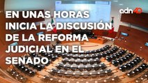 En unas horas inicia la discusión de la Reforma Judicial en el Senado