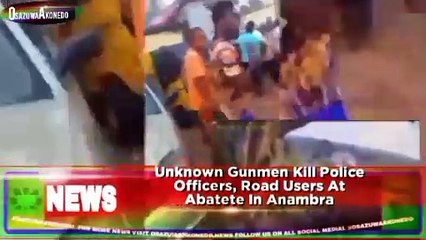 Unknown Gunmen Kill Police Officers, Road Users At Abatete In Anambra ~ OsazuwaAkonedo