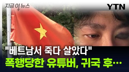 베트남서 '무차별 폭행' 당한 유튜버...현지서도 한국서도 '수난' [지금이뉴스] / YTN