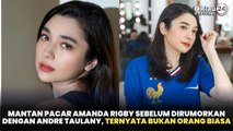 Mantan Pacar Amanda Rigby Sebelum Dirumorkan dengan Andre Taulany, Ternyata Bukan Orang Biasa