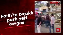 İstanbul Fatih'te bıçaklı park yeri kavgası yaşandı