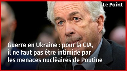 Guerre en Ukraine : pour la CIA, il ne faut pas être intimidé par les menaces nucléaires de Poutine