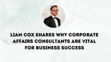 Liam Cox Shares Why Corporate Affairs Consultants Are Vital for Business Success