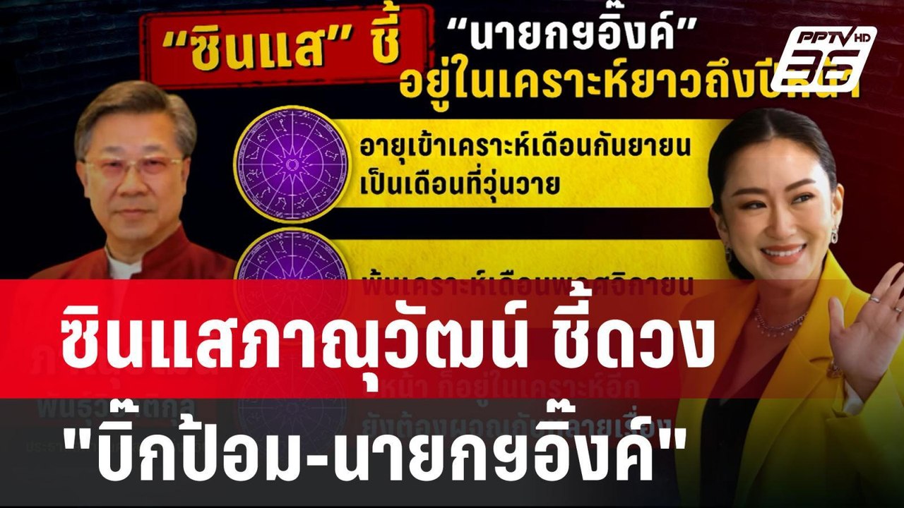 ซินแสภาณุวัฒน์ ชี้ดวง "บิ๊กป้อม-นายกฯอิ๊งค์" ตก...