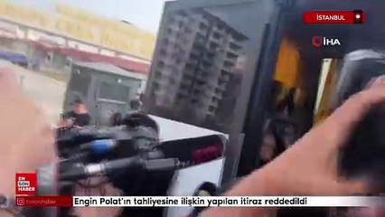 Engin Polat'ın tahliyesine ilişkin yapılan itiraz reddedildi