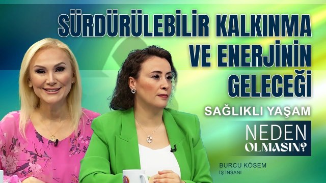Sürdülebilir Kalkınma ve Enerjinin Geleceği - Burcu Kösem I Zeliha Sunal ile Neden Olmasın