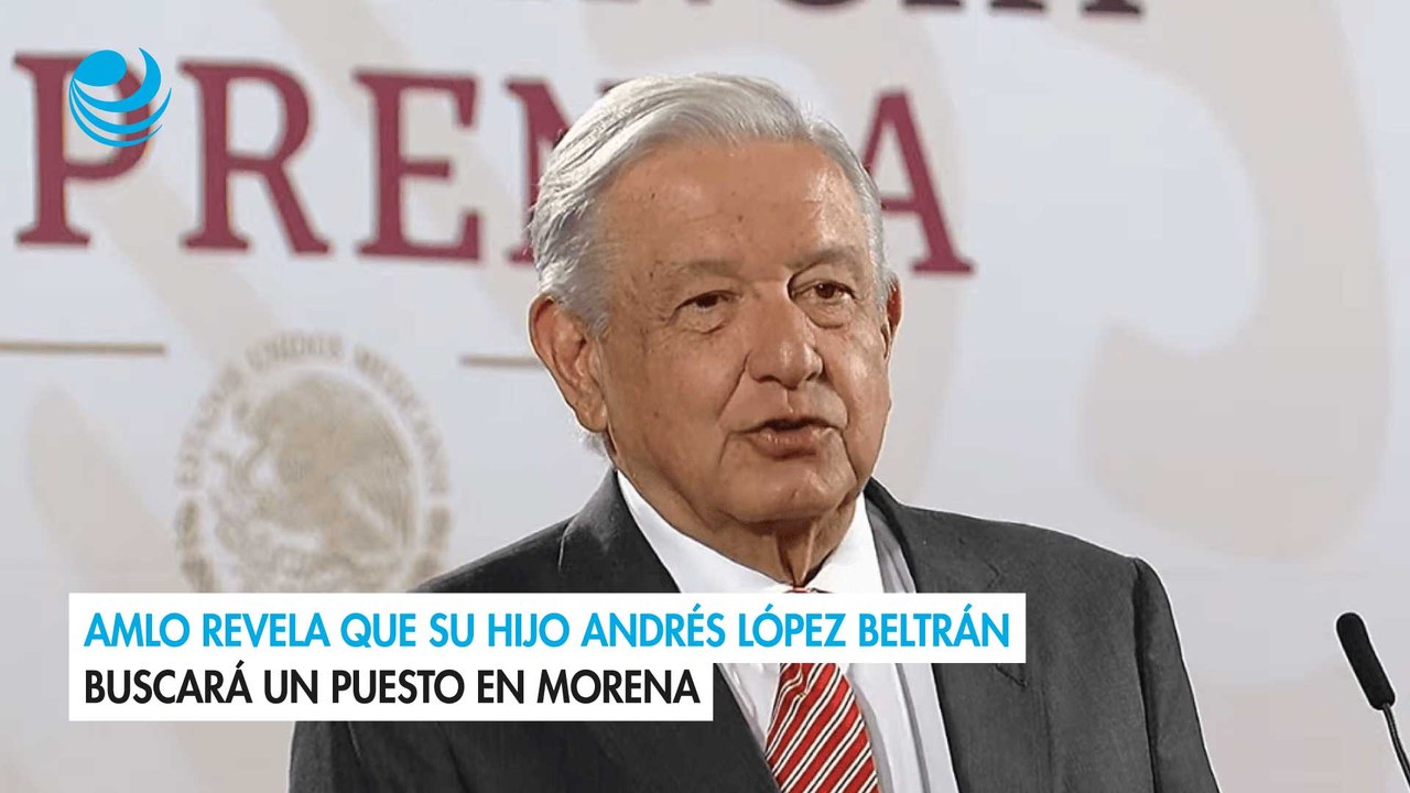 AMLO revela que su hijo Andrés López Beltrán buscará un puesto en Morena