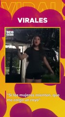 "Si las mujeres mienten que me caiga un rayo "