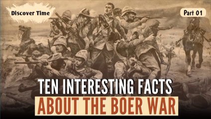 Ten Interesting Facts About the Boer War - Part 01