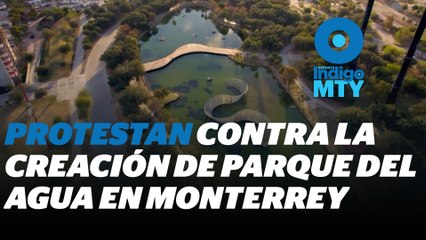 Se oponen activistas a proyecto de Parque del Agua | Reporte Indigo