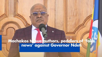Machakos to sue authors, peddlers of ‘fake news’ against Governor Ndeti