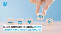 La falta de educación financiera, un reto a superar para la mitad de los mexicanos