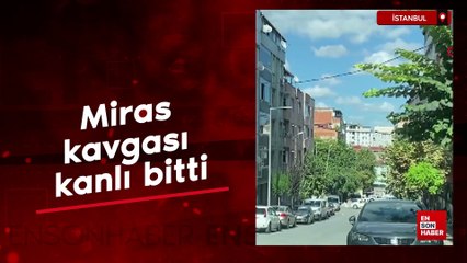 İstanbul'da bıçaklı miras kavgası: 1 ölü