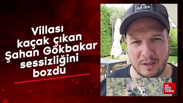 Villası kaçak çıkan Şahan Gökbakar sessizliğini bozdu