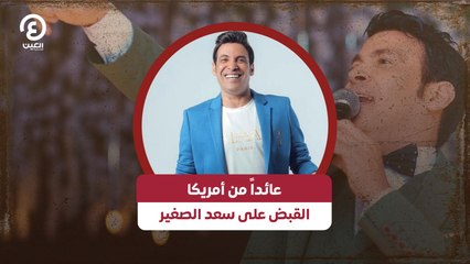 عائداً من أمريكا القبض على سعد الصغير