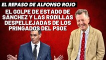 Alfonso Rojo: “El golpe de Estado de Sánchez y las rodillas despellejadas de los pringados del PSOE”