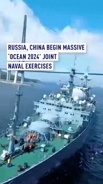 Russia, China begin massive 'Ocean 2024' joint naval exercises