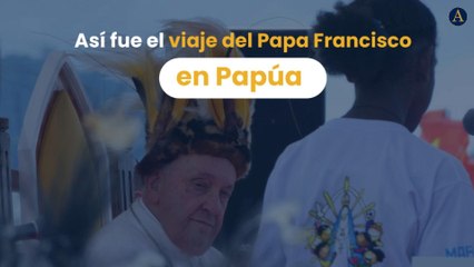 Así fue el viaje del Papa Francisco en Papúa