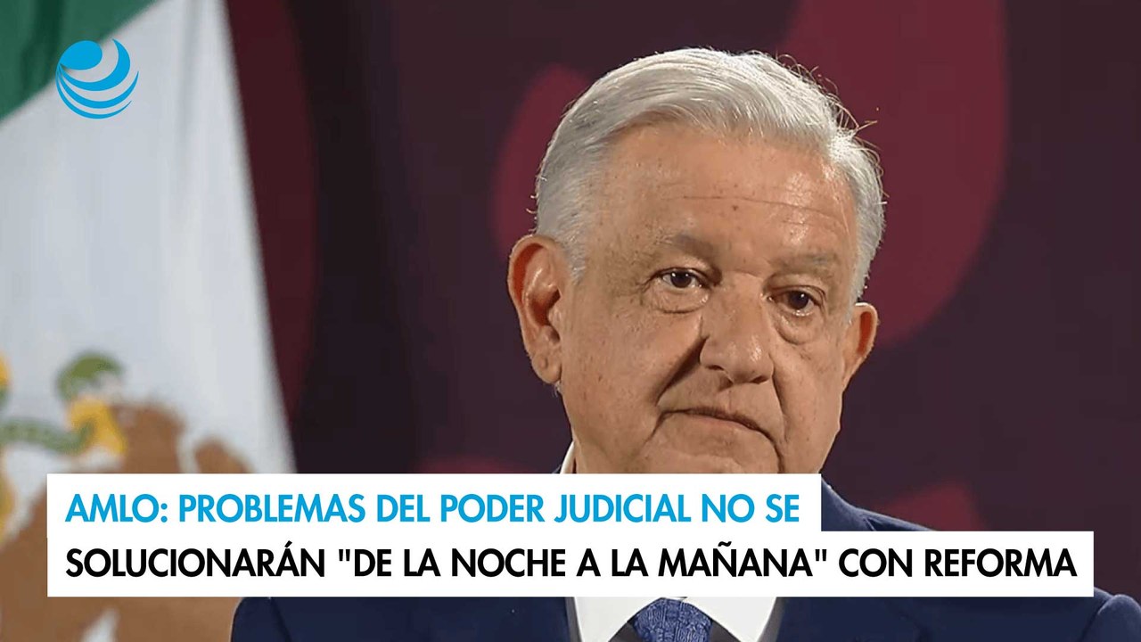 AMLO: Problemas del Poder Judicial no se soluci...