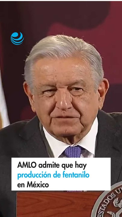 AMLO admite que hay producción de fentanilo en México