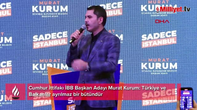 Cumhur İttifakı İBB Başkan Adayı Murat Kurum: Türkiye ve Balkanlar ayrılmaz bir bütündür