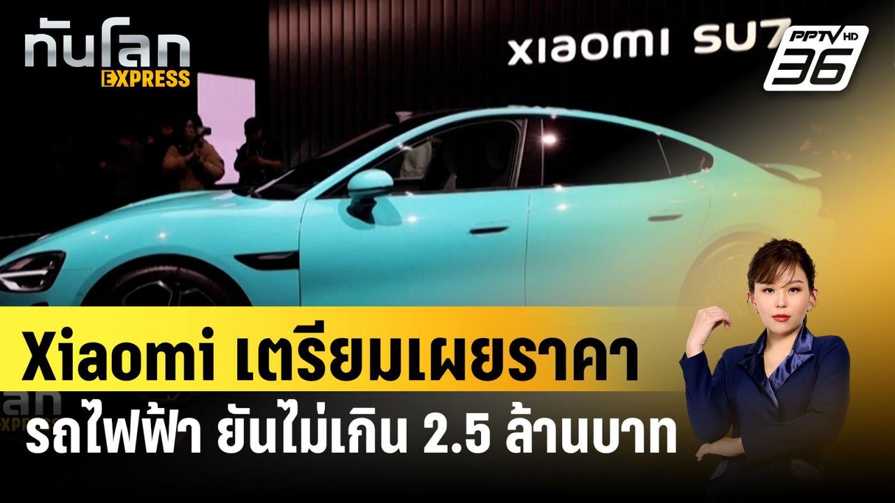Xiaomi เตรียมเผยราคารถไฟฟ้า ยันไม่เกิน 2.5 ล้านบาท | ทันโลก EXPRESS | 26 มี.ค. 67