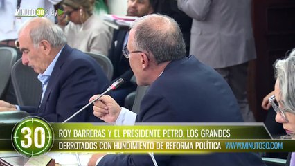 ROY BARRERAS Y EL PRESIDENTE PETRO LOS GRANDES DERROTADOS CON HUNDIMIENTO DE REFORMA POLÍTICA