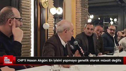 CHP'li Hasan Akgün: En iyisini yapmaya genetik olarak müsait değiliz