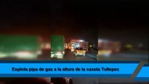 Video explota pipa de gas a la altura de la caseta Tultepec