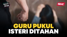 Polis sudah tahan guru pukul, kasari isteri secara seksual