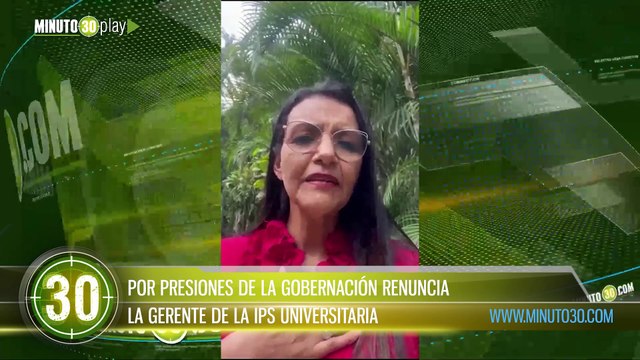 POR PRESIONES DE LA GOBERNACIÓN RENUNCIA LA GERENTE DE LA IPS UNIVERSITARIA