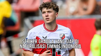Striker Grade A Yang Siap di Naturalisasi Timnas Indonesia
